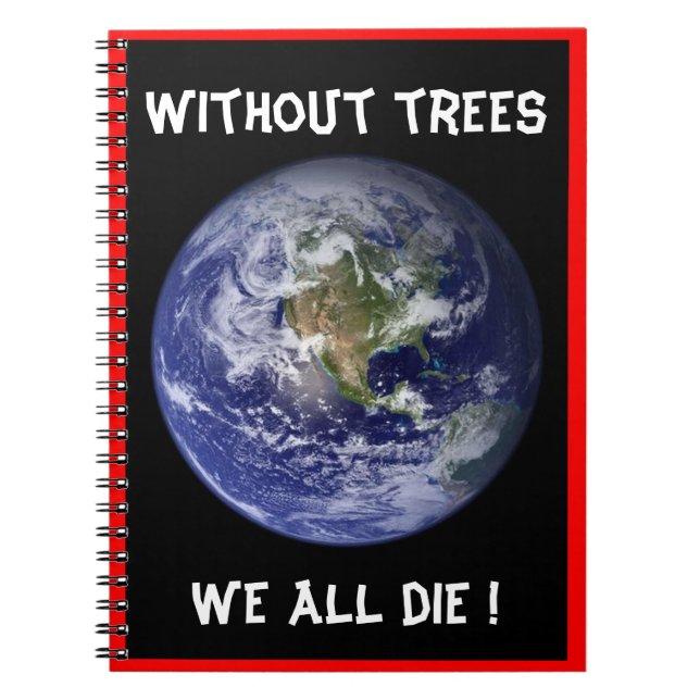 Without trees we ALL die ! Notebook (Front)