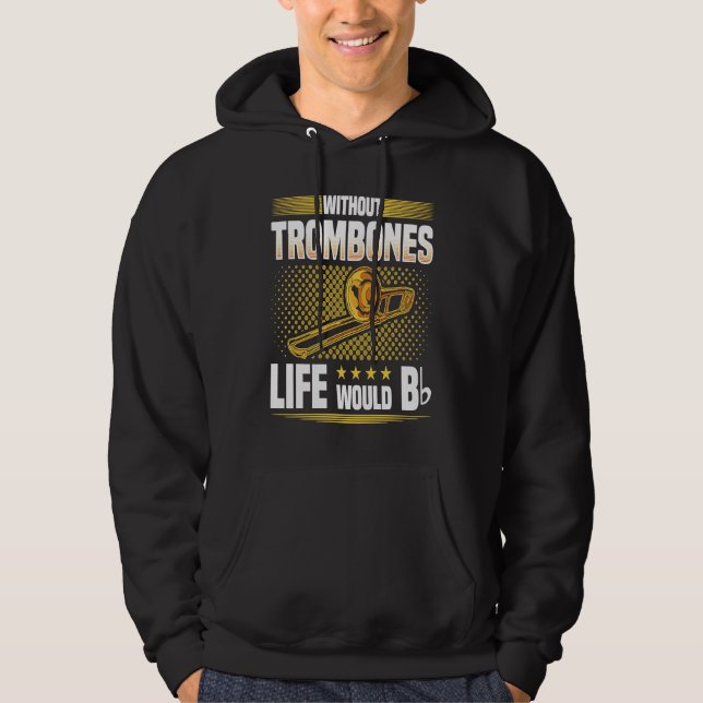 Without Trombones Life Would Be Flat  Trombonist Hoodie (Front)