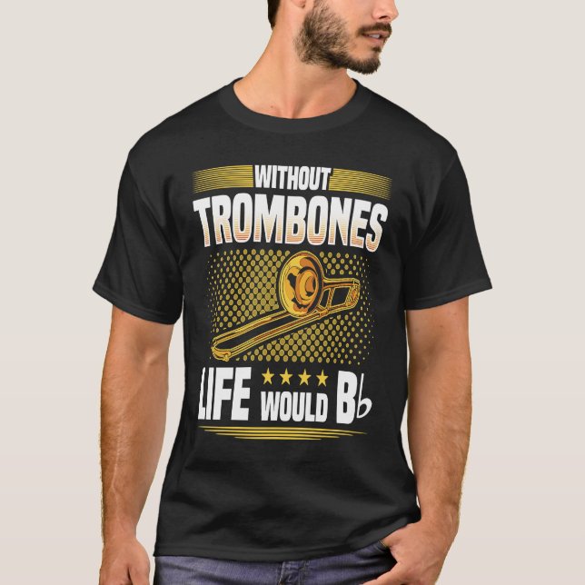 Without Trombones Life Would Be Flat  Trombonist T-Shirt (Front)