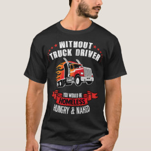 Without Truck driver you have no life beer T-Shirt