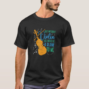 Without Violin Life Blank Violin Musician Music Vi T-Shirt