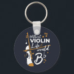 Without Violin Life Would B Flat Cute Violinist Key Ring<br><div class="desc">This "Without Violin Life Would Be Flat" design would make him smile from ear to ear. Comes in modern typography and artistic design</div>