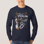 Without Violin Life Would B Flat Cute Violinist T-Shirt<br><div class="desc">This "Without Violin Life Would Be Flat" design would make him smile from ear to ear. Comes in modern typography and artistic design or a partial violin</div>