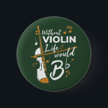 Without Violin Life Would B Flat Violinist 6 Cm Round Badge<br><div class="desc">This "Without Violin Life Would Be Flat" design would make her smile from ear to ear. Comes in modern typography and artistic design or a partial violin</div>