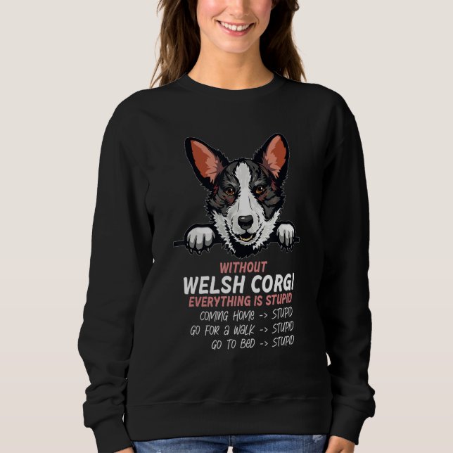 without Welsh Corgi dog everything is stupid_3 Sweatshirt (Front)