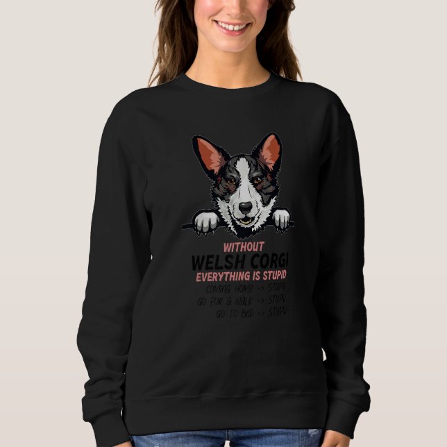 without Welsh Corgi dog everything is stupid Premi Sweatshirt (Front)