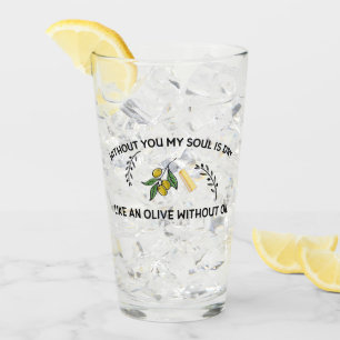 Without you soul is dry like an olive without oil  glass