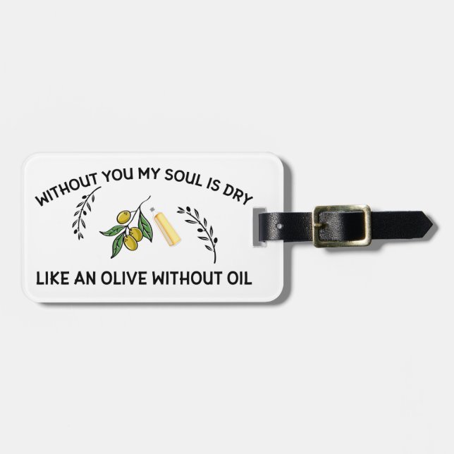Without you soul is dry like an olive without oil  luggage tag (Front Horizontal)