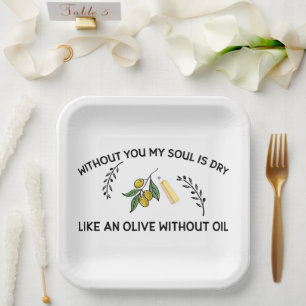 Without you soul is dry like an olive without oil  paper plate