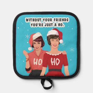 Without your friends... pot holder