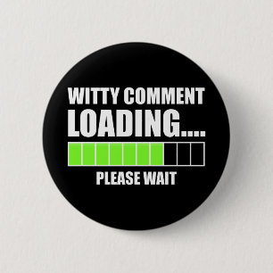 Witty Comment Loading... Please Wait 6 Cm Round Badge