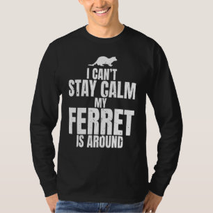 Witty Ironic Saying Cant Stay Calm My Ferret Is Ar T-Shirt