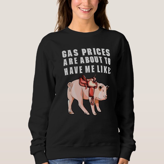 Witty Saddled Pig Humour Gas Prices Are About To H Sweatshirt (Front)