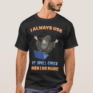 Wizard  I Always Use My Spell Check When I Do Magi T-Shirt