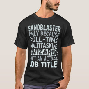 Wizard Job Title Quote - Funny Sandblaster T-Shirt