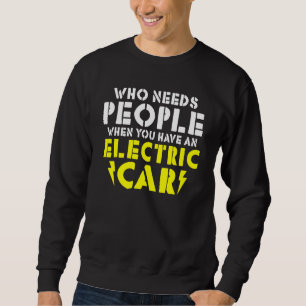 Wo needs People when you have an Electric Car Sweatshirt