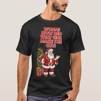 Woah How Did That Girl Make The Cut Christmas Humo T-Shirt