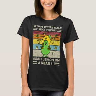 Woah Were Halfway There Woah Lemon On A Pear Funny T-Shirt