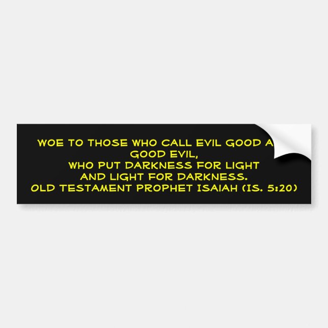 Woe to those who call evil good and good evil,w... bumper sticker (Front)