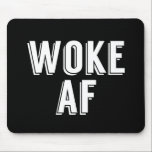 Woke AF Mouse Pad<br><div class="desc">I'm Woke AF political resist gift for a person who stays current in political affairs and goes to marches to protest and fight for equal rights,  healthcare,  and sensible gun laws. The white text on black background makes a bold statement.</div>