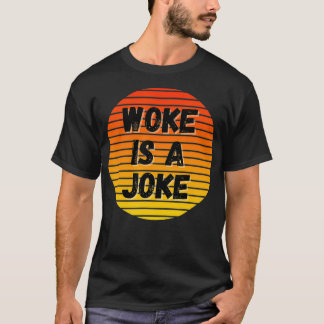 Woke Is A Joke Anti Woke Not Politically Correct T-Shirt