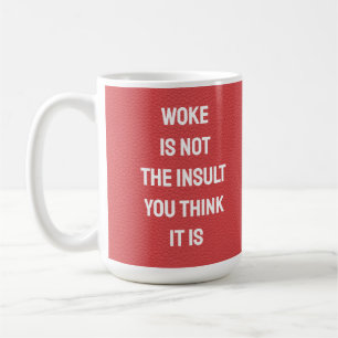 WOKE IS NOT THE INSULT YOU THINK IT IS COFFEE MUG