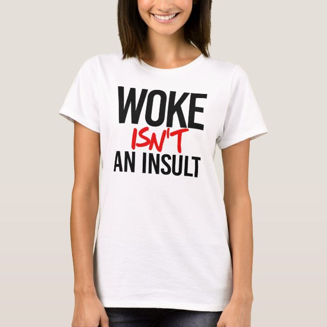 Woke isn't an insult T-Shirt (Front)