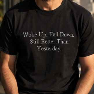 Woke Up Fell Down Still Better Than Yesterday T-Shirt