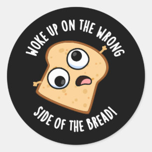 Woke Up On The Wrong Side Of The Bread Funny Pun  Classic Round Sticker