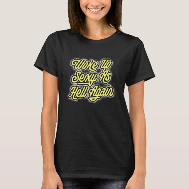 Woke Up Sexy As Hell Again Retro Script Graphic T-Shirt (Front)