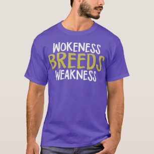 Wokeness Breeds Weakness T-Shirt