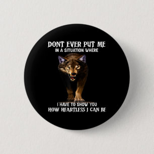Wolf Don’t Ever Put Me In A Situation Where I Have 6 Cm Round Badge