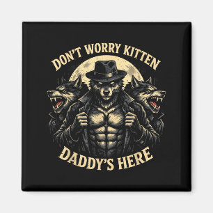 Wolf Dont Worry Kitten Daddys Here Meme Cringe Men Magnet