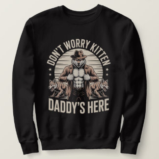 Wolf Dont Worry Kitten Daddys Here Meme Cringe Sweatshirt