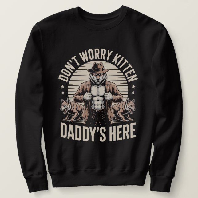Wolf Dont Worry Kitten Daddys Here Meme Cringe Sweatshirt (Design Front)