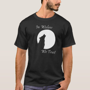 Wolf Howling at The Moon Shirt -In Wolves We Trust
