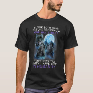 Wolf I look both ways before crossing a one way st T-Shirt