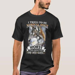 Wolf I Tried To Be Normal Once Worst Two Minutes O T-Shirt