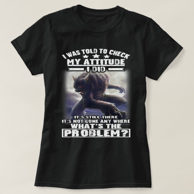 Wolf I Was Told To Check My Attitude I Did Its Sti T-Shirt (Design Front)