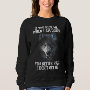 Wolf  If You Kick Me When I Am Down You Better Pra Sweatshirt