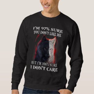 Wolf I'm 97 Sure You Don't Like Me But I'm 100 Sur Sweatshirt