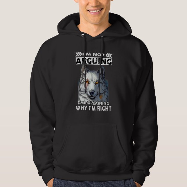 Wolf I'm Not Arguing I'm Explaining Why I'm Right Hoodie (Front)