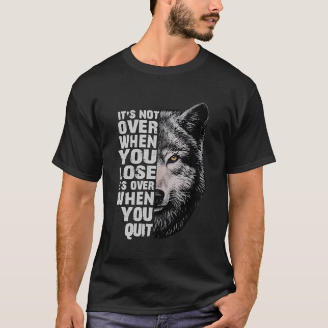 Wolf It'S Not Over When You Lose It'S Over When Yo T-Shirt (Front)
