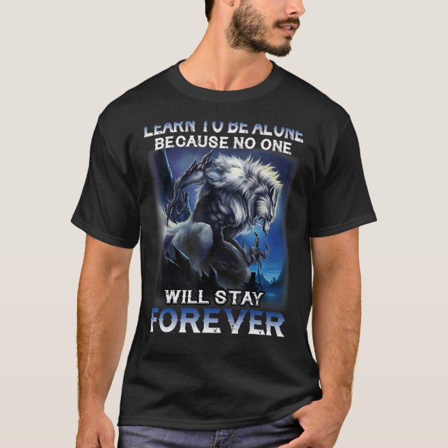 Wolf  Learn To Be Alone Because No One Will Stay T-Shirt (Front)