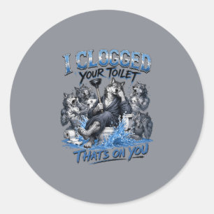 Wolf Pack Toilet Humour I Clogged Your Toilet That Classic Round Sticker