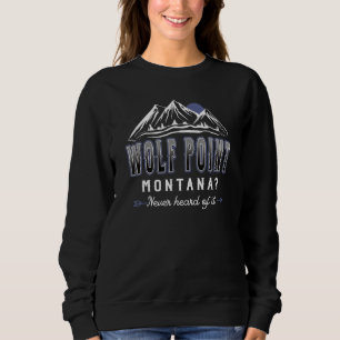 Wolf Point Montana Never Heard of it - MT Conspira Sweatshirt