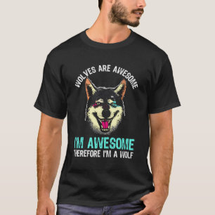 Wolves Are Awesome I'M Awesome Therefore I'M A Wol T-Shirt