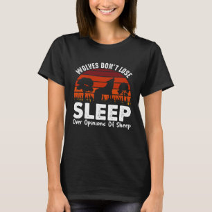 Wolves Don t Lose Sleep Over The Opinions Of Sheep T-Shirt