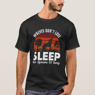 Wolves Don t Lose Sleep Over The Opinions Of Sheep T-Shirt