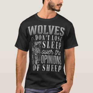 Wolves don't lose sleep over the opinions of sheep T-Shirt